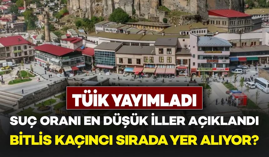 Suç Oranı En Düşük İller Açıklandı: Bitlis Kaçıncı Sırada Yer Alıyor?