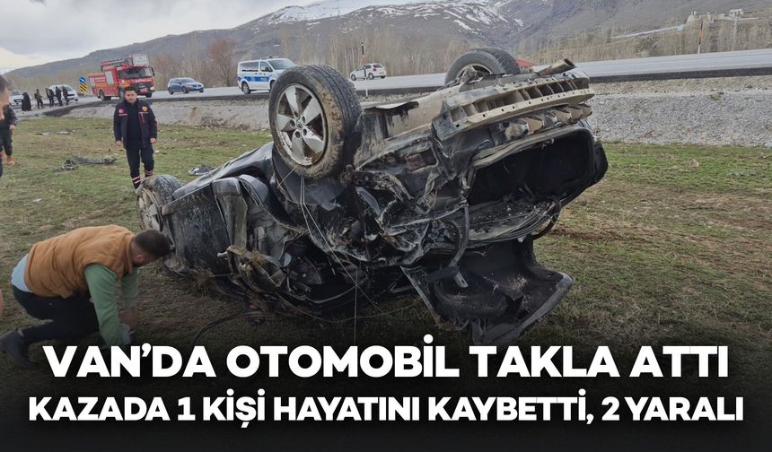 Van’da Feci Kaza: Otomobil Takla Attı, 1 Ölü 2 Yaralı