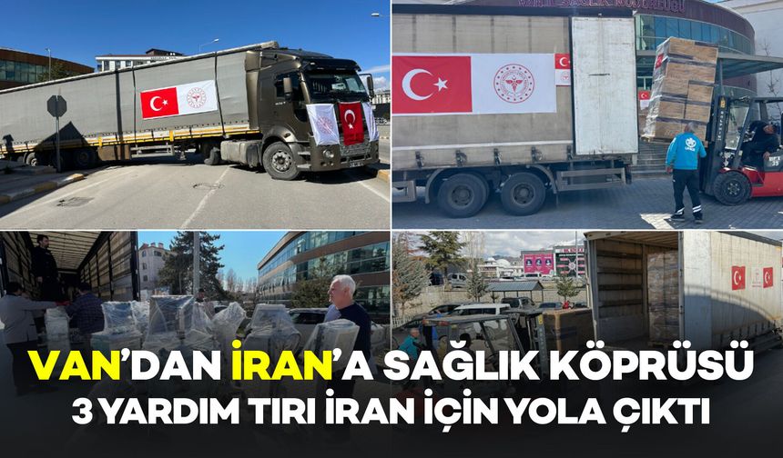 Van’dan İran’a Sağlık Köprüsü: 3 Yardım Tırı Yola Çıktı