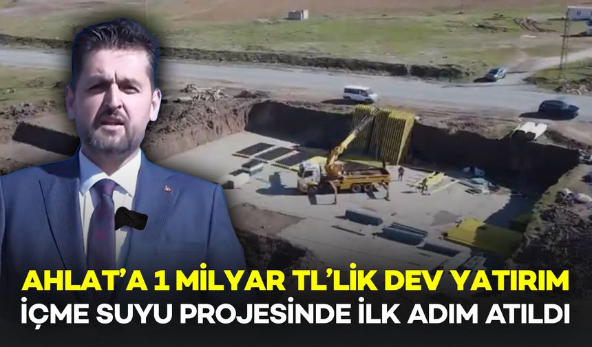 Ahlat’a 1 Milyar TL'lik Dev Yatırım: İçme Suyu Projesinde İlk Kazma Vuruldu