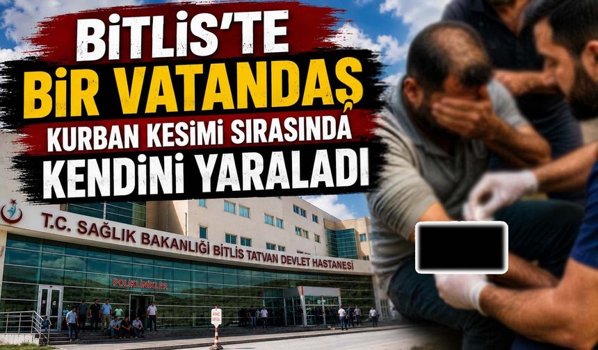 Bitlis’te Bir Vatandaş Kurban Keserken Kendini Yaraladı
