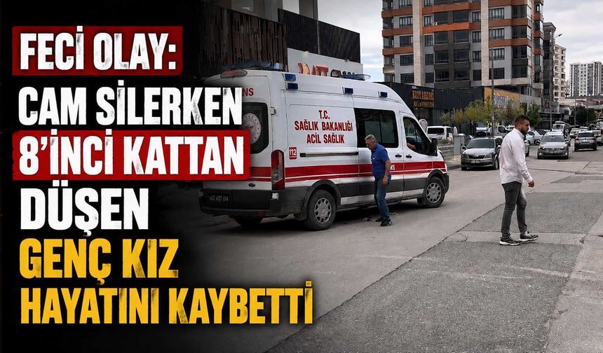 Cam Silerken 8’inci Kattan Düşen Genç Kız Hayatını Kaybetti