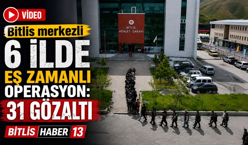 Bitlis merkezli 6 ilde eş zamanlı operasyon: 31 gözaltı