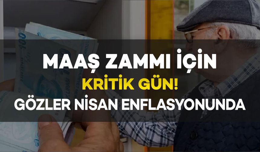 Maaş Zammı İçin Kritik Gün: Gözler Nisan Enflasyonunda