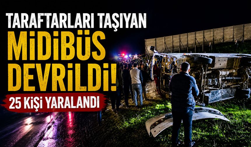 Taraftarları Taşıyan Midibüs Devrildi: 25 Yaralı