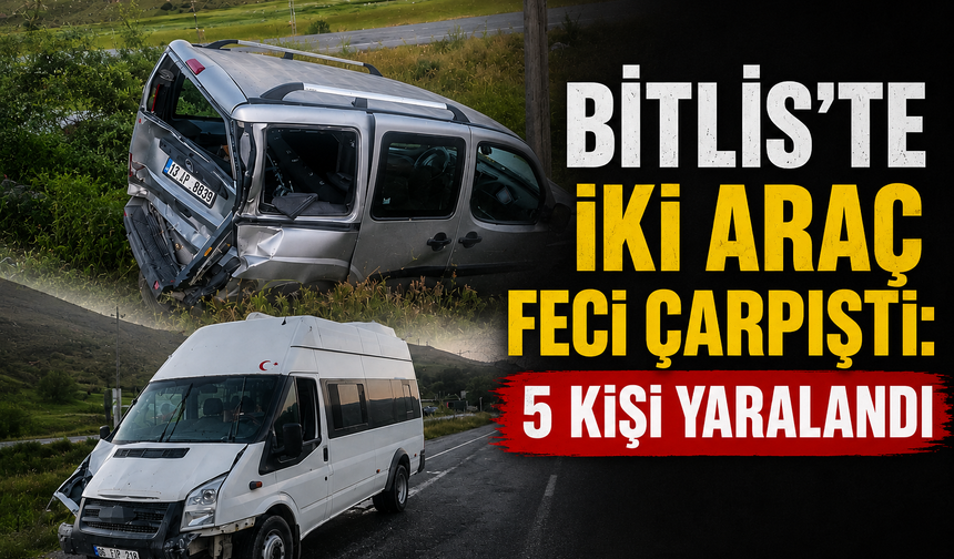 Bitlis’te İki Araç Feci Çarpıştı: 5 Kişi Yaralandı