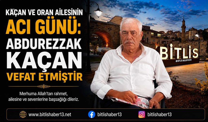 Kaçan ve Oran Ailesinin Acı Günü: Abdurezzak Kaçan Vefat Etmiştir