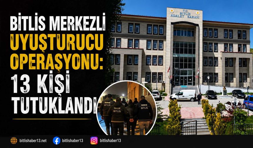 Bitlis Merkezli Uyuşturucu Operasyonu: 13 Kişi Tutuklandı
