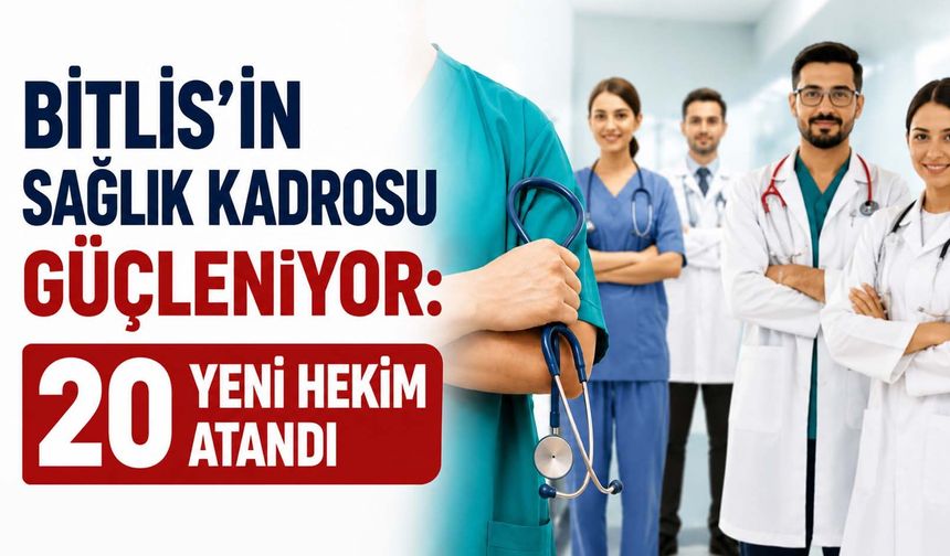 Bitlis'in Sağlık Kadrosu Güçleniyor: 20 Yeni Hekim Atandı