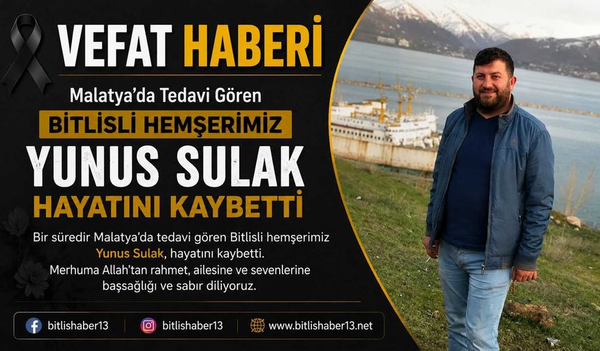 Bitlisli Hemşerimiz Yunus Sulak’tan Acı Haber Geldi