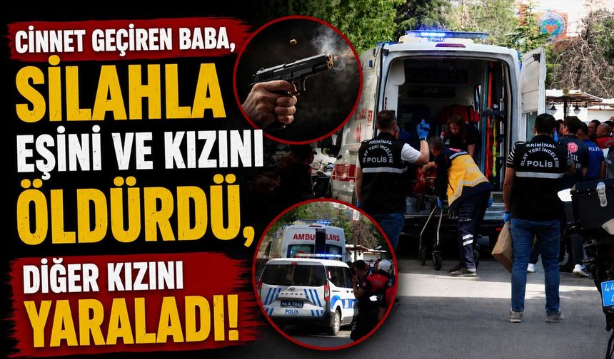 Cinnet Geçiren Baba, Silahla Eşini ve Kızını Öldürdü, Diğer Kızını Yaraladı