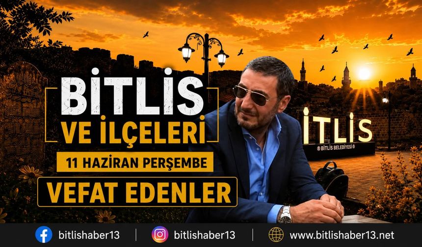 Bitlis ve ilçelerinde vefat edenler (11 Haziran Perşembe)