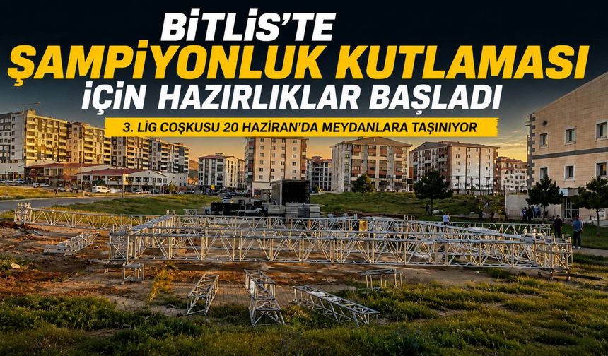 Bitlis'te Şampiyonluk Kutlaması İçin Hazırlıklar Başladı