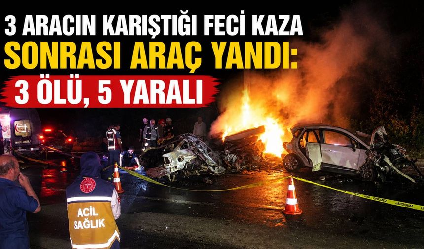 3 aracın karıştığı feci kaza sonrası araç yandı: 3 ölü, 5 yaralı