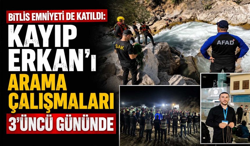 Bitlis Emniyeti de Katıldı: Kayıp Erkan'ı Arama Çalışmaları 3'üncü Gününde