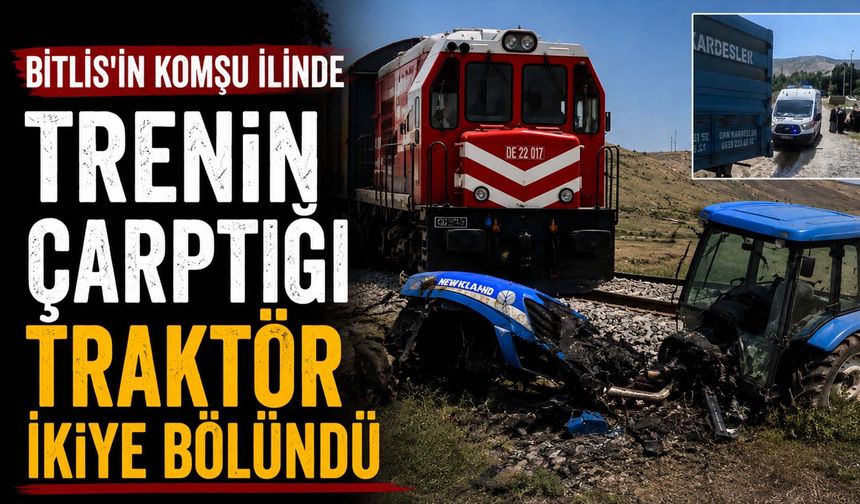 Bitlis'in komşu ilinde trenin çarptığı traktör ikiye bölündü