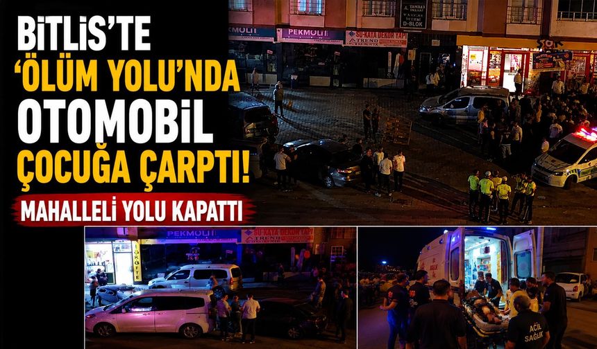 Bitlis'te 'Ölüm Yolu'nda Otomobil Çocuğa Çarptı! Mahalleli Yolu Kapattı