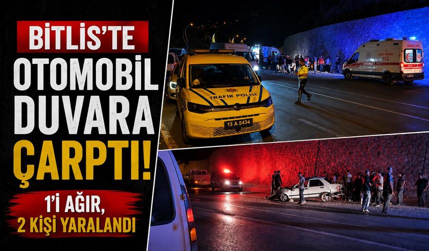 Bitlis'te Otomobil Duvara Çarptı: 1'i Ağır, 2 Kişi Yaralandı