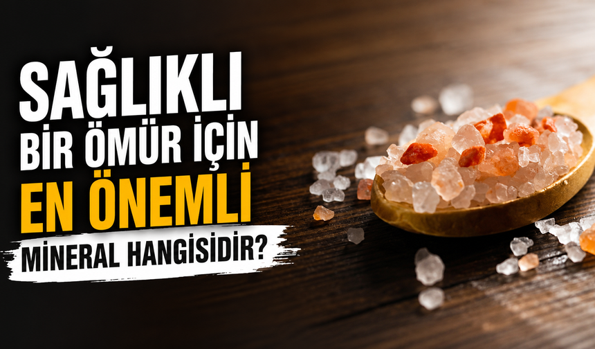 Sağlıklı bir ömür için en önemli mineral hangisidir?