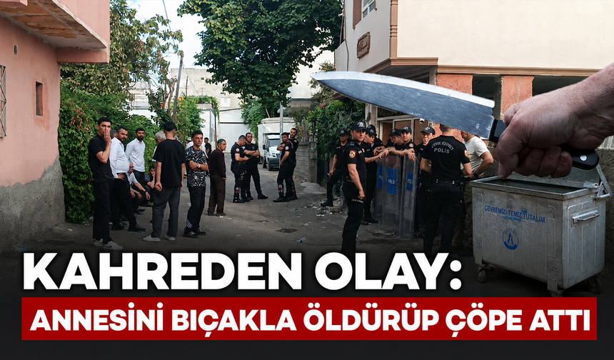 Kahreden olay: Annesini öldürüp çöp konteynerine attı