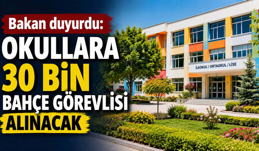 Bakan duyurdu: Okullara 30 bin bahçe görevlisi alınacak