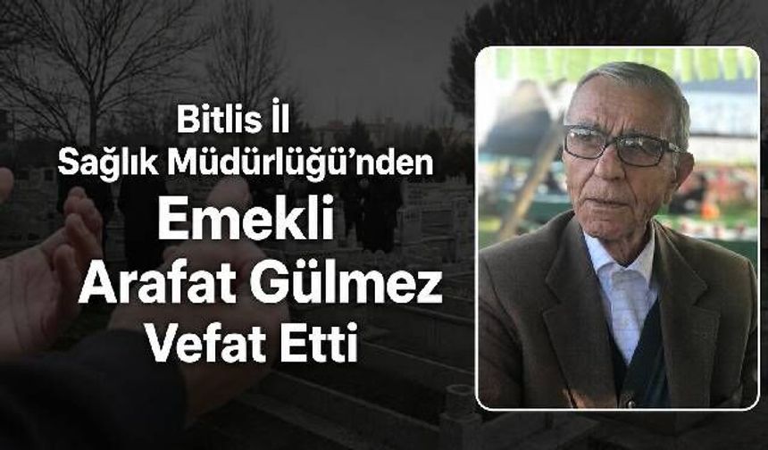 Bitlis İl Sağlık Müdürlüğü’nden Emekli Arafat Gülmez Vefat Etti