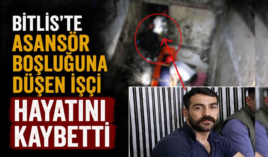 Bitlis'te Asansör Boşluğuna Düşen İşçi Hayatını Kaybetti