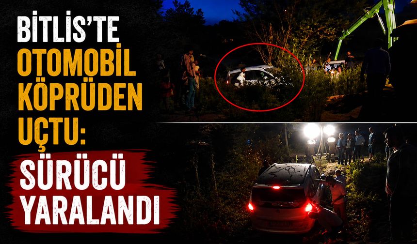 Bitlis'te Otomobil Köprüden Uçtu: Sürücü Yaralandı