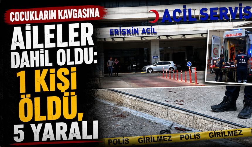 Çocukların Kavgasına Aileler Dahil Oldu: 1 Kişi Öldü, 5 Yaralı