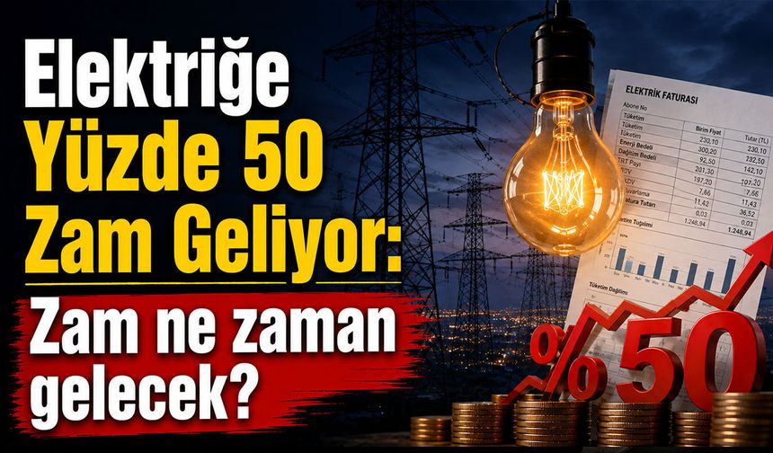 Elektriğe Yüzde 50 Zam Geliyor: Zam Ne Zaman Gelecek?