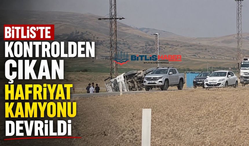 Bitlis'te Kontrolden Çıkan Hafriyat Kamyonu Devrildi