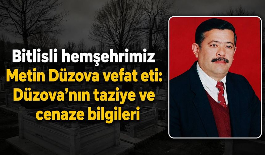Bitlisli hemşehrimiz Metin Düzova vefat eti