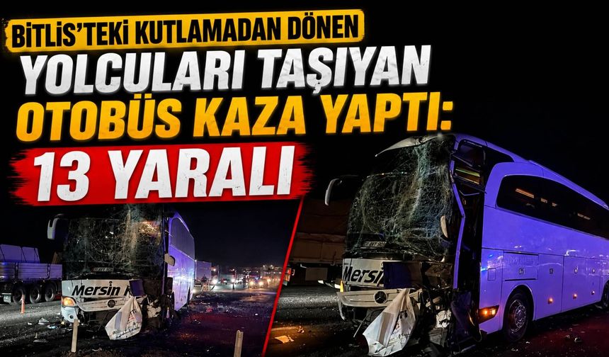 Bitlis'teki kutlamadan dönen yolcuları taşıyan otobüs kaza yaptı: 13 yaralı