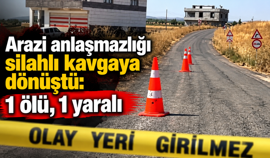 Arazi anlaşmazlığı silahlı kavgaya dönüştü: 1 ölü, 1 yaralı