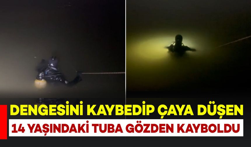 Dengesini Kaybedip Çaya Düşen 14 Yaşındaki Tuba Kayboldu