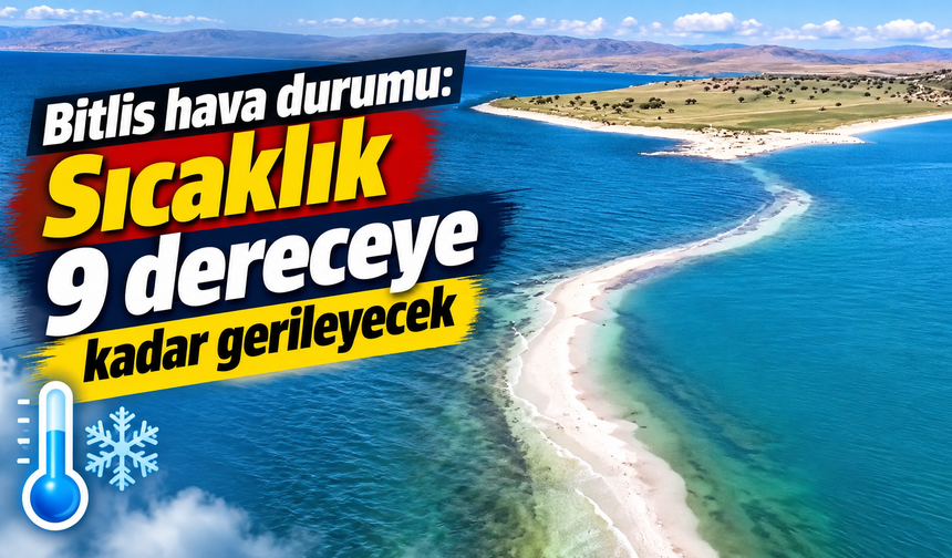 Bitlis hava durumu: Sıcaklık 9 dereceye kadar gerileyecek