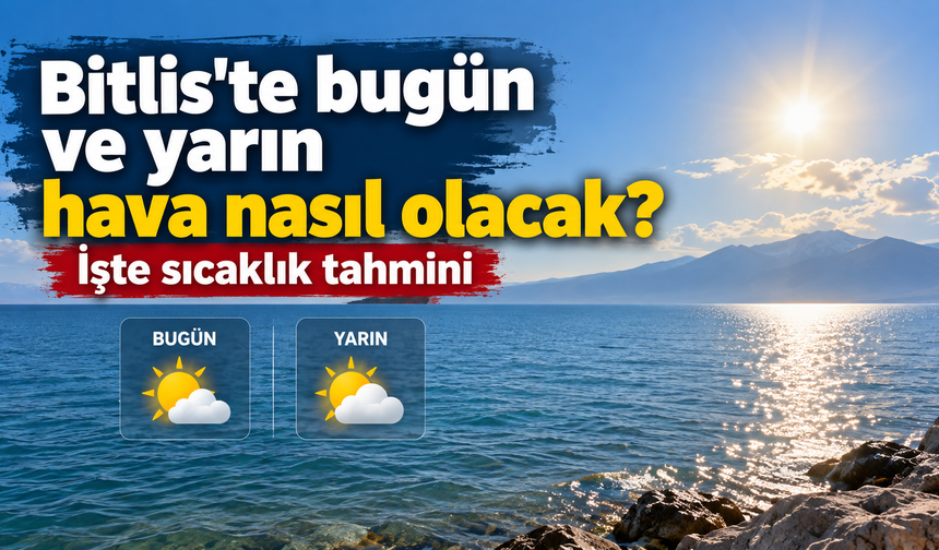 Bitlis'te bugün ve yarın hava nasıl olacak? İşte sıcaklık tahmini