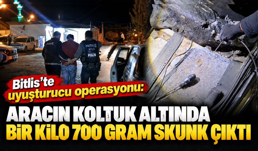 Bitlis'te uyuşturucu operasyonu: Aracın koltuk altında bir kilo 700 gram skunk çıktı