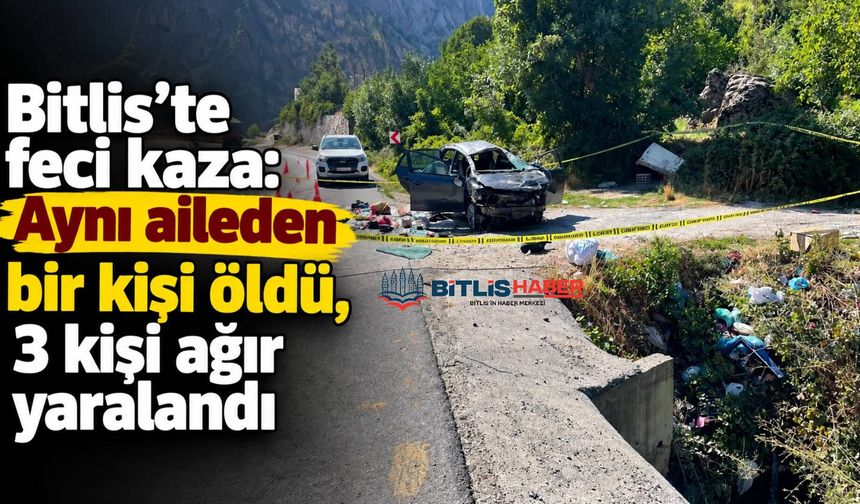 Bitlis’te feci kaza: Aynı aileden bir kişi öldü, 3 kişi ağır yaralandı