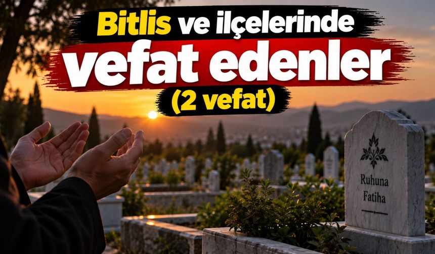 Bitlis ve ilçelerinde vefat edenler (2 vefat)