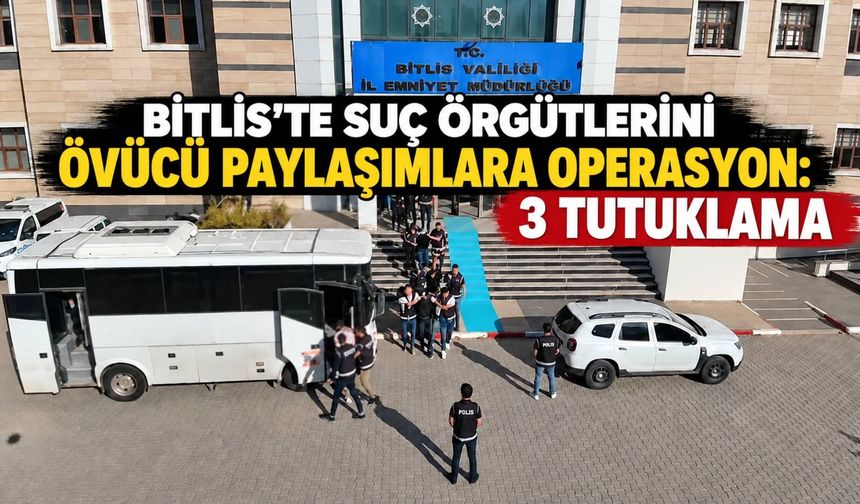 Bitlis'te suç örgütlerini övücü paylaşımlara operasyon: 3 tutuklama