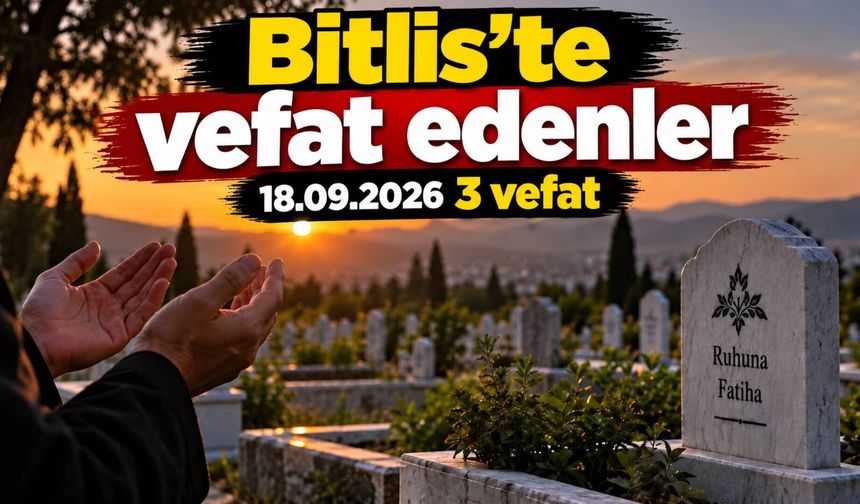 Bitlis’te vefat edenler 18.09.2026
