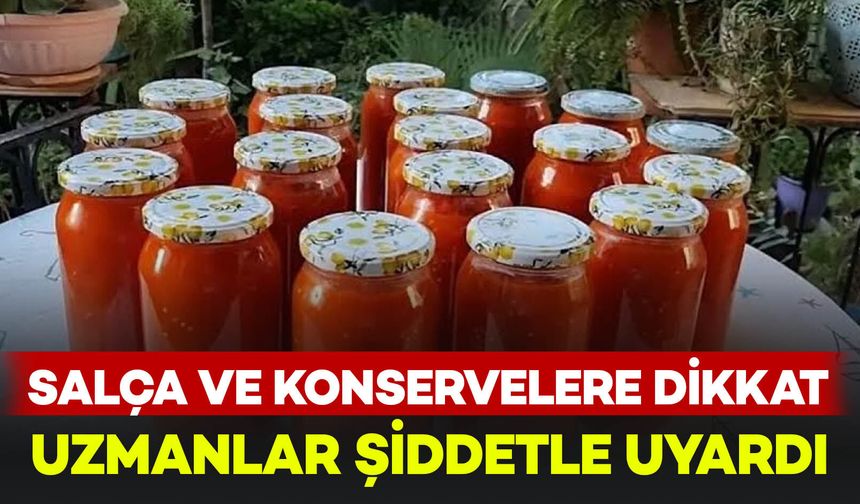 Kışlık salça ve konserve yapacaklar dikkat: Uzmanlar bu konuda uyardı