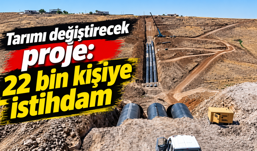 Tarımı değiştirecek proje: 22 bin kişiye istihdam