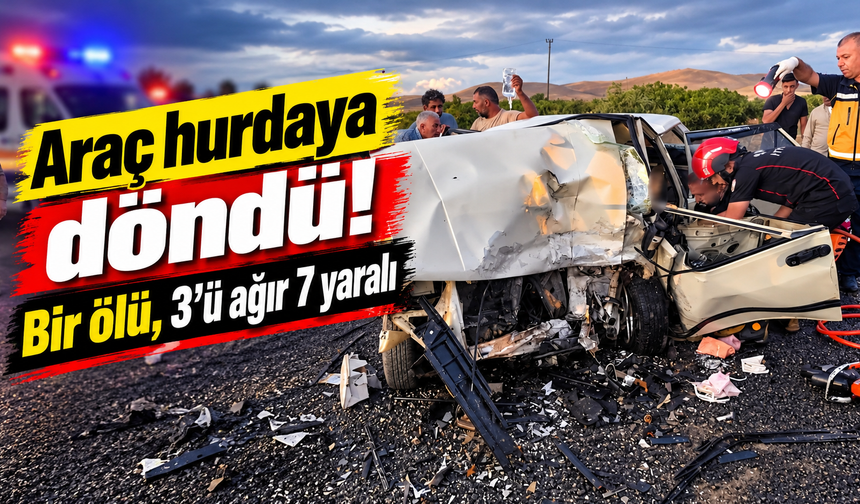 Araç hurdaya döndü! Bir kişi öldü, 3'ü ağır 7 kişi yaralandı