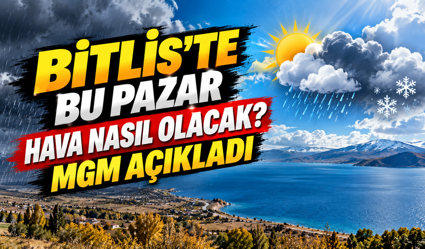 Bitlis'te bu pazar hava nasıl olacak? MGM açıkladı