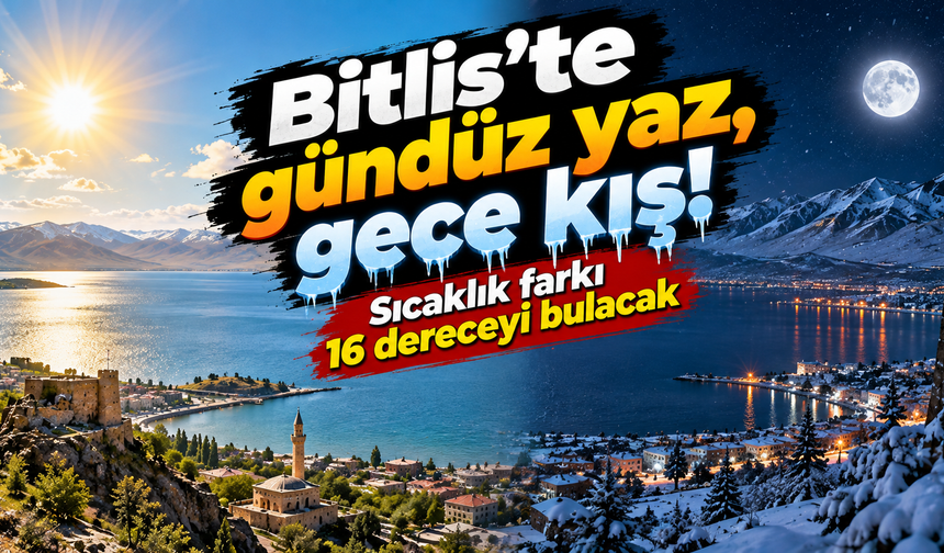 Bitlis'te gündüz yaz, gece kış! Sıcaklık farkı 16 dereceyi bulacak