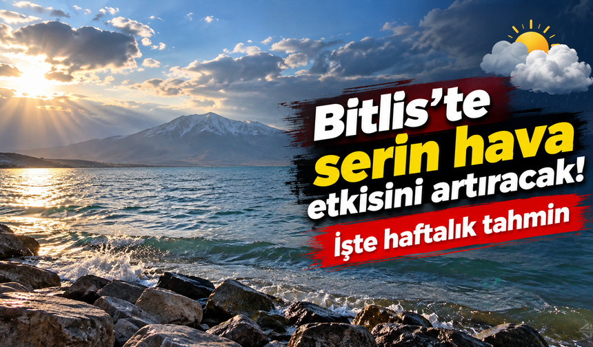 Bitlis'te serin hava etkisini artıracak! İşte haftalık tahmin