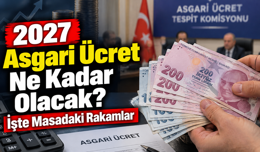 2027 Asgari Ücret Ne Kadar Olacak? İşte Masadaki Rakamlar