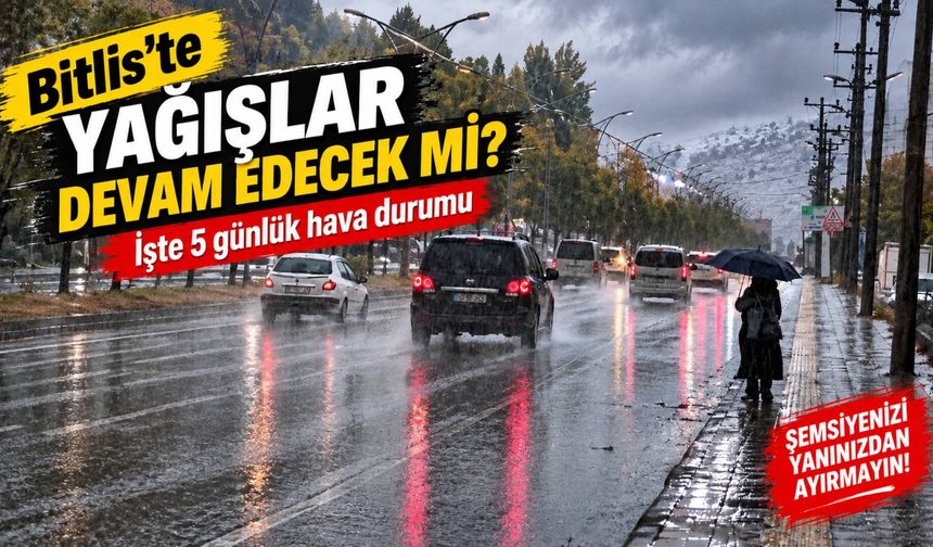 Bitlis'te yağışlar devam edecek mi? İşte 5 günlük hava durumu